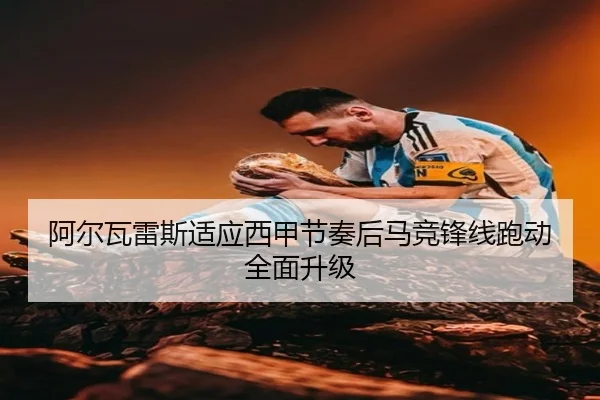阿尔瓦雷斯适应西甲节奏后马竞锋线跑动全面升级